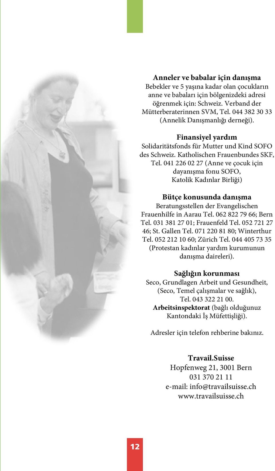 041 226 02 27 (Anne ve çocuk için dayanışma fonu SOFO, Katolik Kadınlar Birliği) Bütçe konusunda danışma Beratungsstellen der Evangelischen Frauenhilfe in Aarau Tel. 062 822 79 66; Bern Tel.