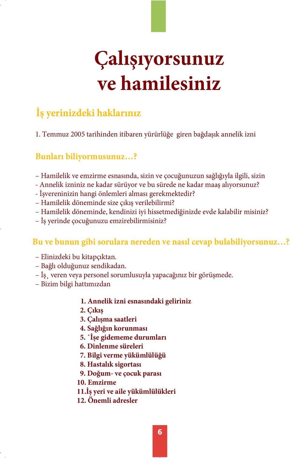 - İşvereninizin hangi önlemleri alması gerekmektedir? Hamilelik döneminde size çıkış verilebilirmi? Hamilelik döneminde, kendinizi iyi hissetmediğinizde evde kalabilir misiniz?