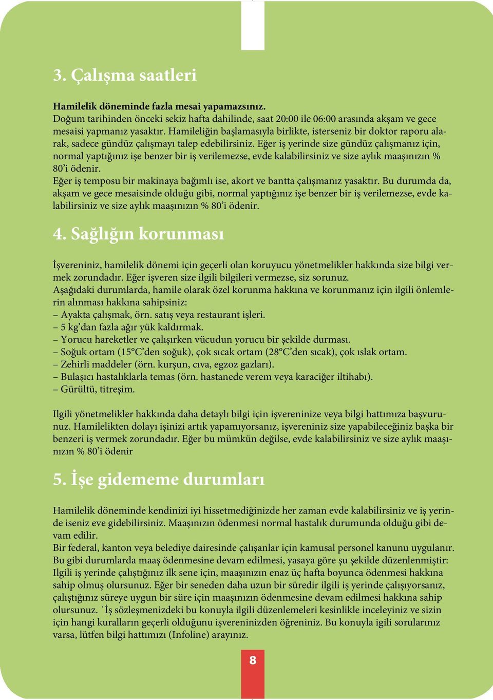 Eğer iş yerinde size gündüz çalışmanız için, normal yaptığınız işe benzer bir iş verilemezse, evde kalabilirsiniz ve size aylık maaşınızın % 80 i ödenir.