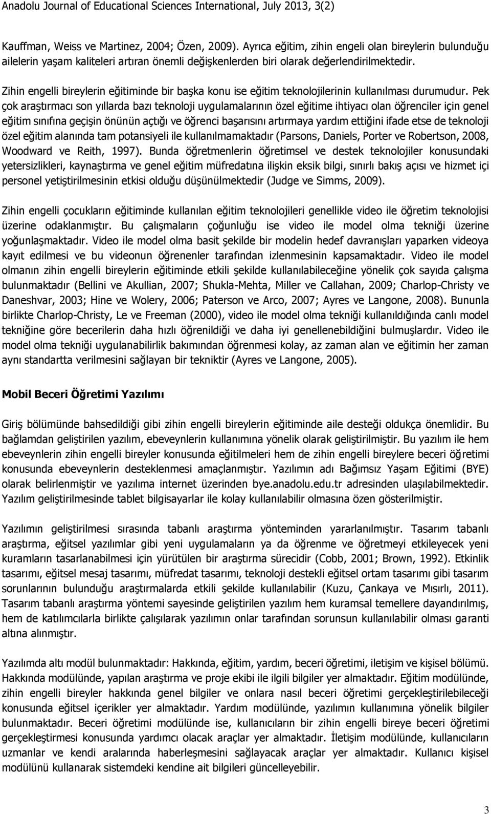 Pek çok araştırmacı son yıllarda bazı teknoloji uygulamalarının özel eğitime ihtiyacı olan öğrenciler için genel eğitim sınıfına geçişin önünün açtığı ve öğrenci başarısını artırmaya yardım ettiğini