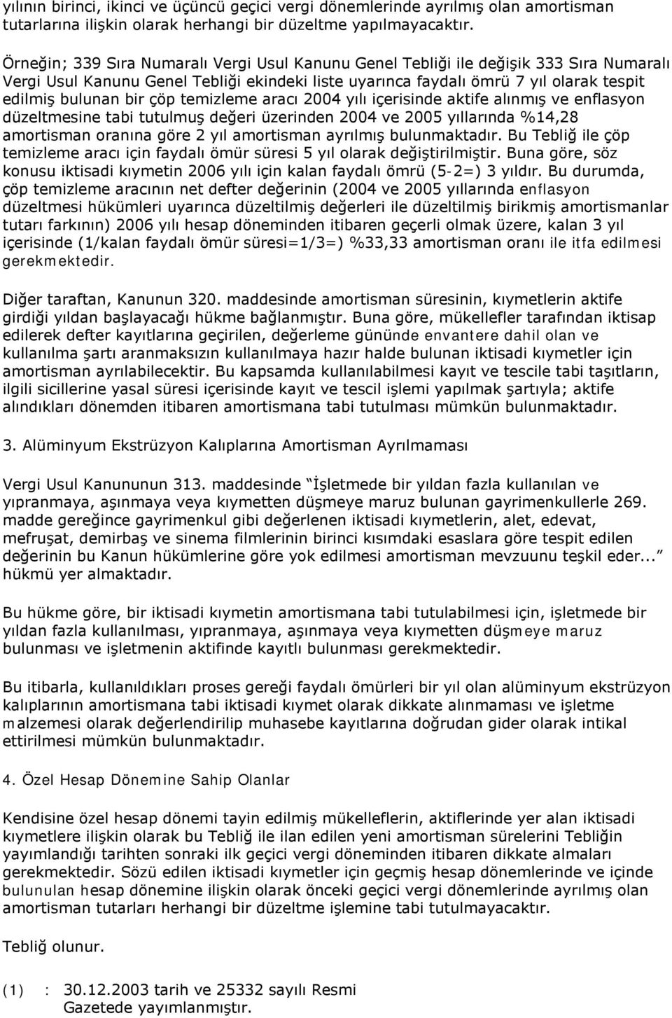 çöp temizleme aracı 2004 yılı içerisinde aktife alınmış ve enflasyon düzeltmesine tabi tutulmuş değeri üzerinden 2004 ve 2005 yıllarında %14,28 amortisman oranına göre 2 yıl amortisman ayrılmış