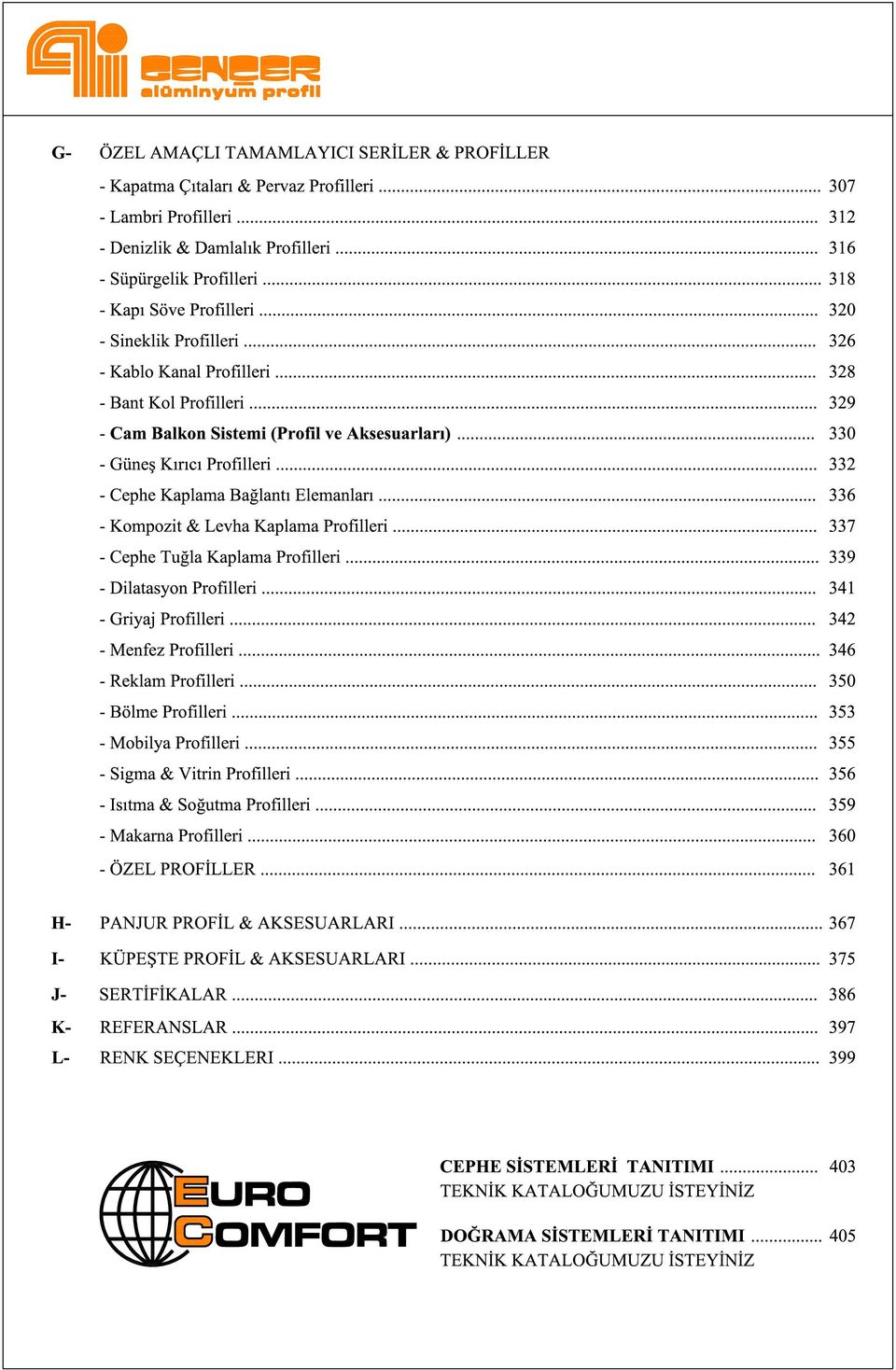 .. 332 - Cephe Kaplama Bağlantı Elemanları... 336 - Kompozt & Levha Kaplama Profller... 337 - Cephe Tuğla Kaplama Profller... 339 - Dlatasyon Profller... 341 - Gryaj Profller... 342 - Menfez Profller.