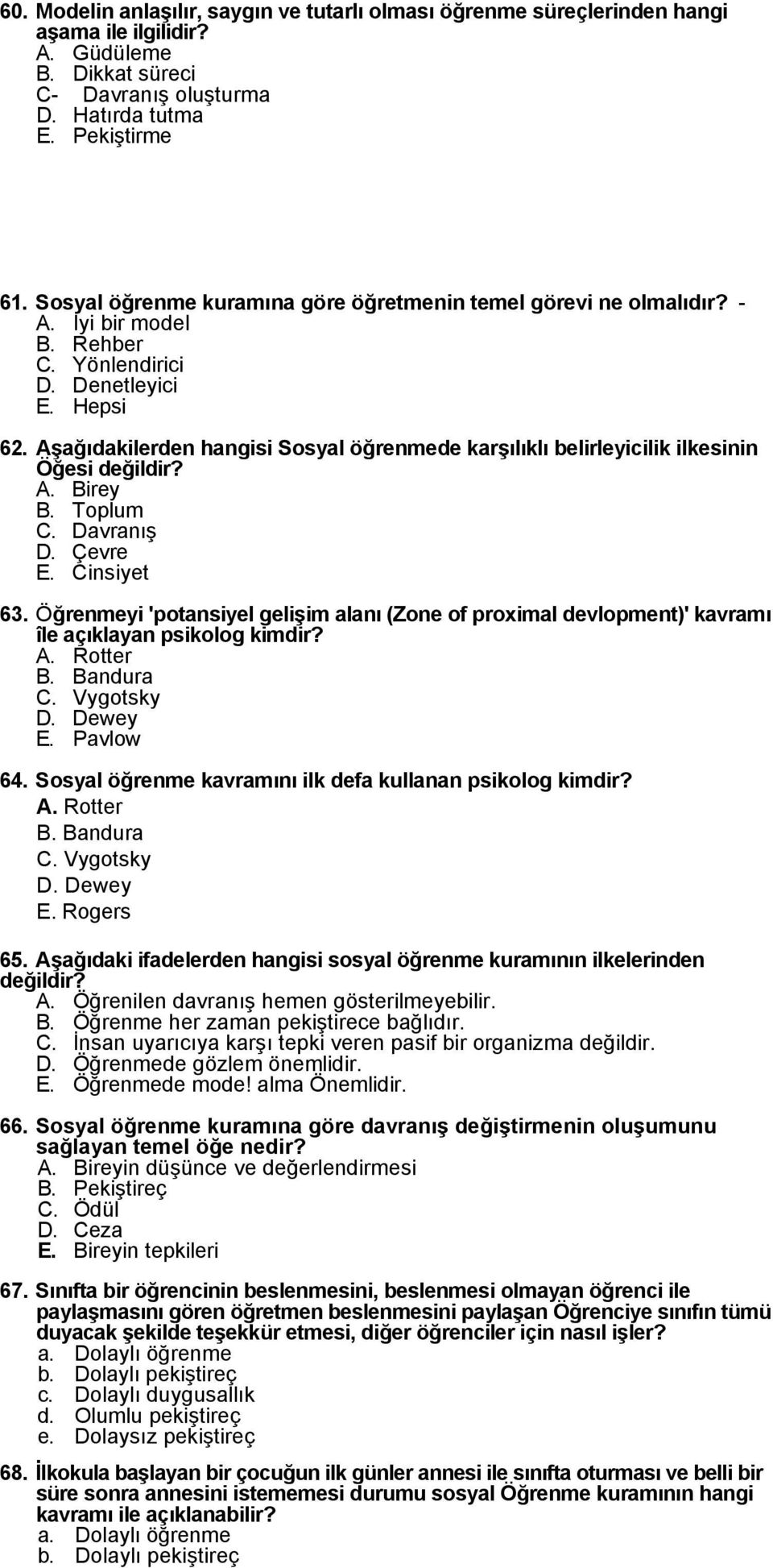 Aşağıdakilerden hangisi Sosyal öğrenmede karşılıklı belirleyicilik ilkesinin Öğesi değildir? A. Birey B. Toplum C. Davranış D. Çevre E. Cinsiyet 63.