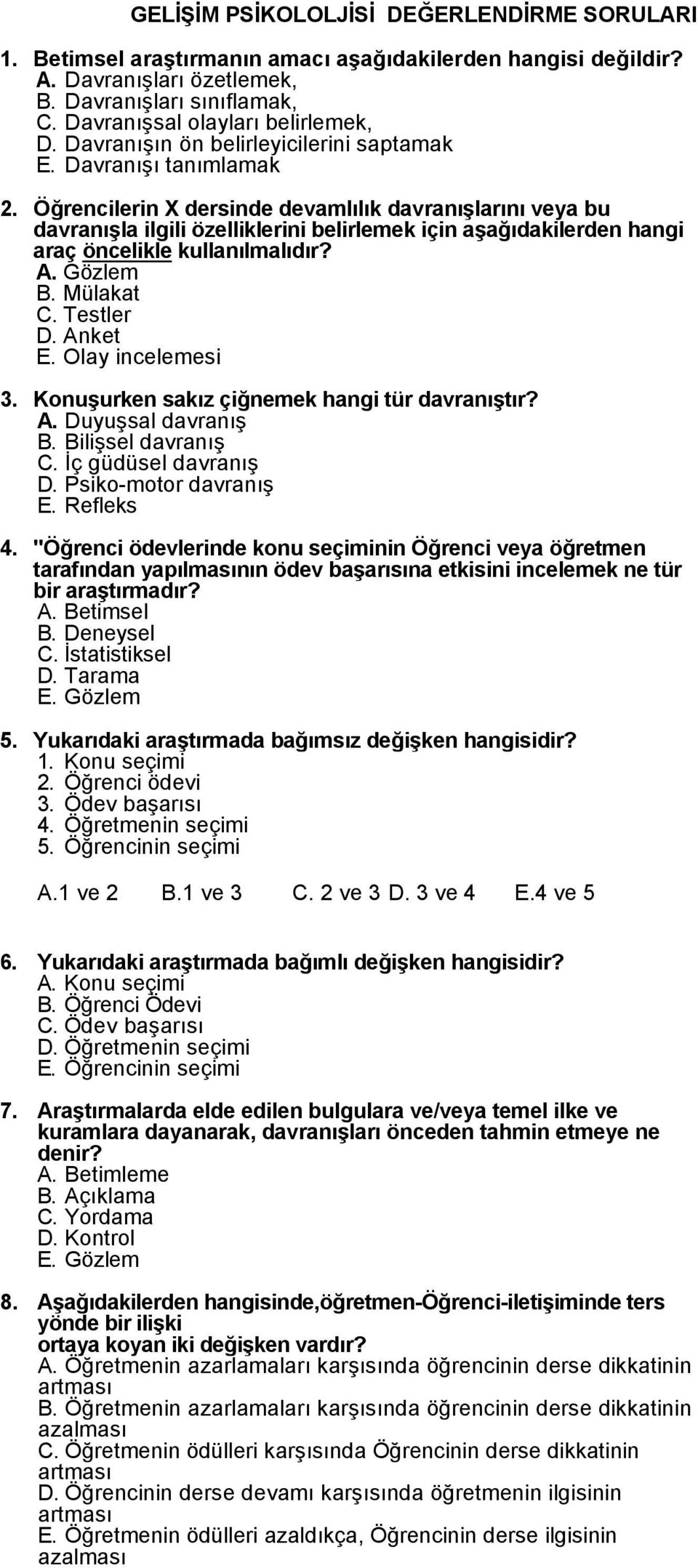 Öğrencilerin X dersinde devamlılık davranışlarını veya bu davranışla ilgili özelliklerini belirlemek için aşağıdakilerden hangi araç öncelikle kullanılmalıdır? A. Gözlem B. Mülakat C. Testler D.