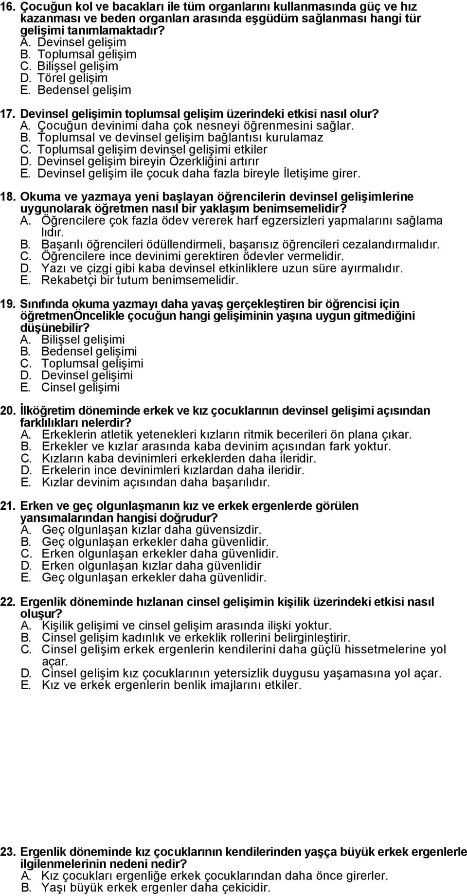 Çocuğun devinimi daha çok nesneyi öğrenmesini sağlar. B. Toplumsal ve devinsel gelişim bağlantısı kurulamaz C. Toplumsal gelişim devinsel gelişimi etkiler D.