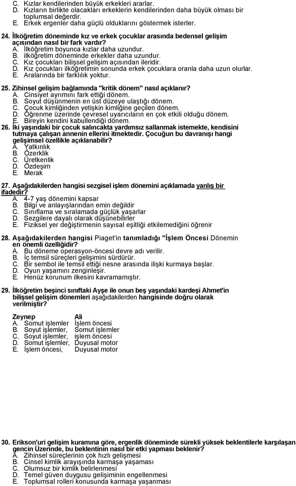 İlköğretim boyunca kızlar daha uzundur. B. ilköğretim döneminde erkekler daha uzundur. C. Kız çocukları bilişsel gelişim açısından ileridir. D.