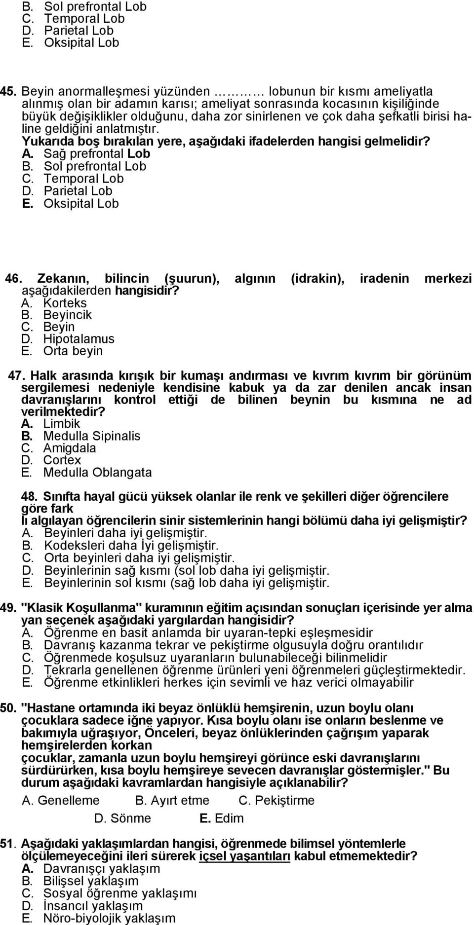 şefkatli birisi haline geldiğini anlatmıştır. Yukarıda boş bırakılan yere, aşağıdaki ifadelerden hangisi gelmelidir? A. Sağ prefrontal Lob B. Sol prefrontal Lob C. Temporal Lob D. Parietal Lob E.