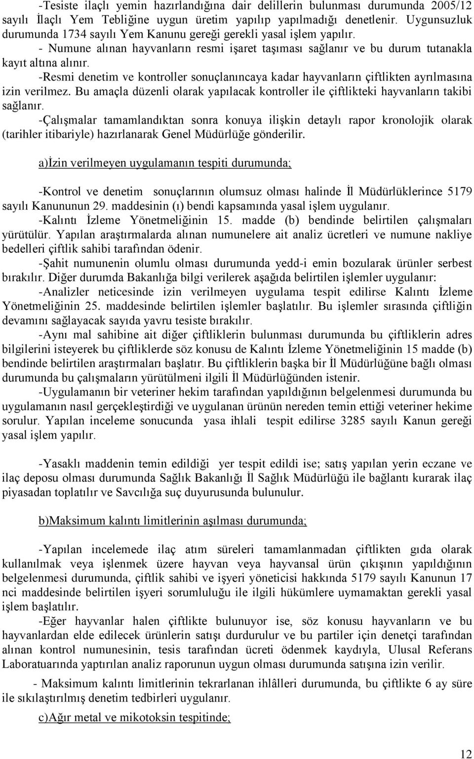 -Resmi denetim ve kontroller sonuçlanıncaya kadar hayvanların çiftlikten ayrılmasına izin verilmez. Bu amaçla düzenli olarak yapılacak kontroller ile çiftlikteki hayvanların takibi sağlanır.