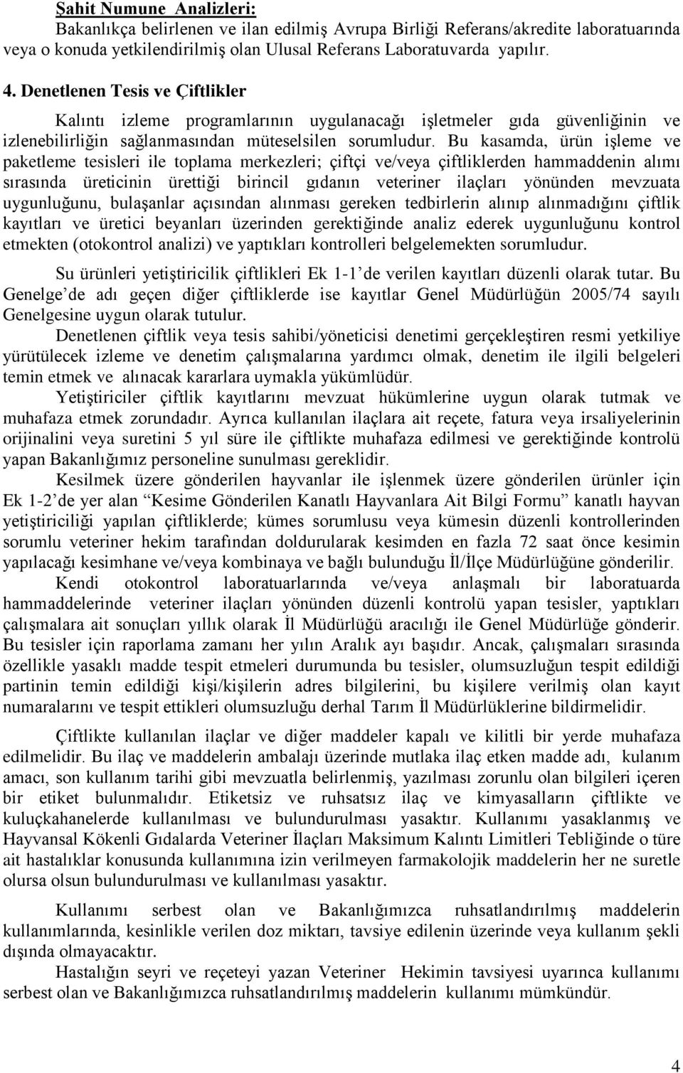 Bu kasamda, ürün işleme ve paketleme tesisleri ile toplama merkezleri; çiftçi ve/veya çiftliklerden hammaddenin alımı sırasında üreticinin ürettiği birincil gıdanın veteriner ilaçları yönünden