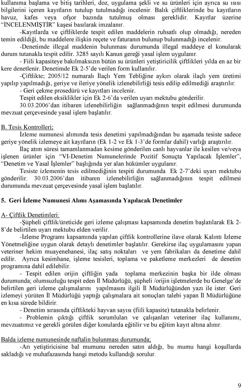 -Kayıtlarda ve çiftliklerde tespit edilen maddelerin ruhsatlı olup olmadığı, nereden temin edildiği, bu maddelere ilişkin reçete ve faturanın bulunup bulunmadığı incelenir.