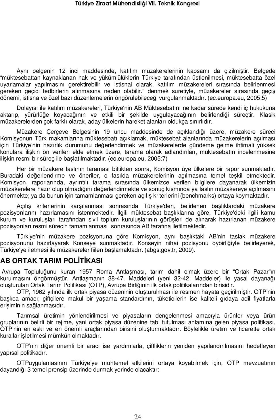 belirlenmesi gereken geçici tedbirlerin alınmasına neden olabilir. denmek suretiyle, müzakereler sırasında geçiş dönemi, istisna ve özel bazı düzenlemelerin öngörülebileceği vurgulanmaktadır. (ec.