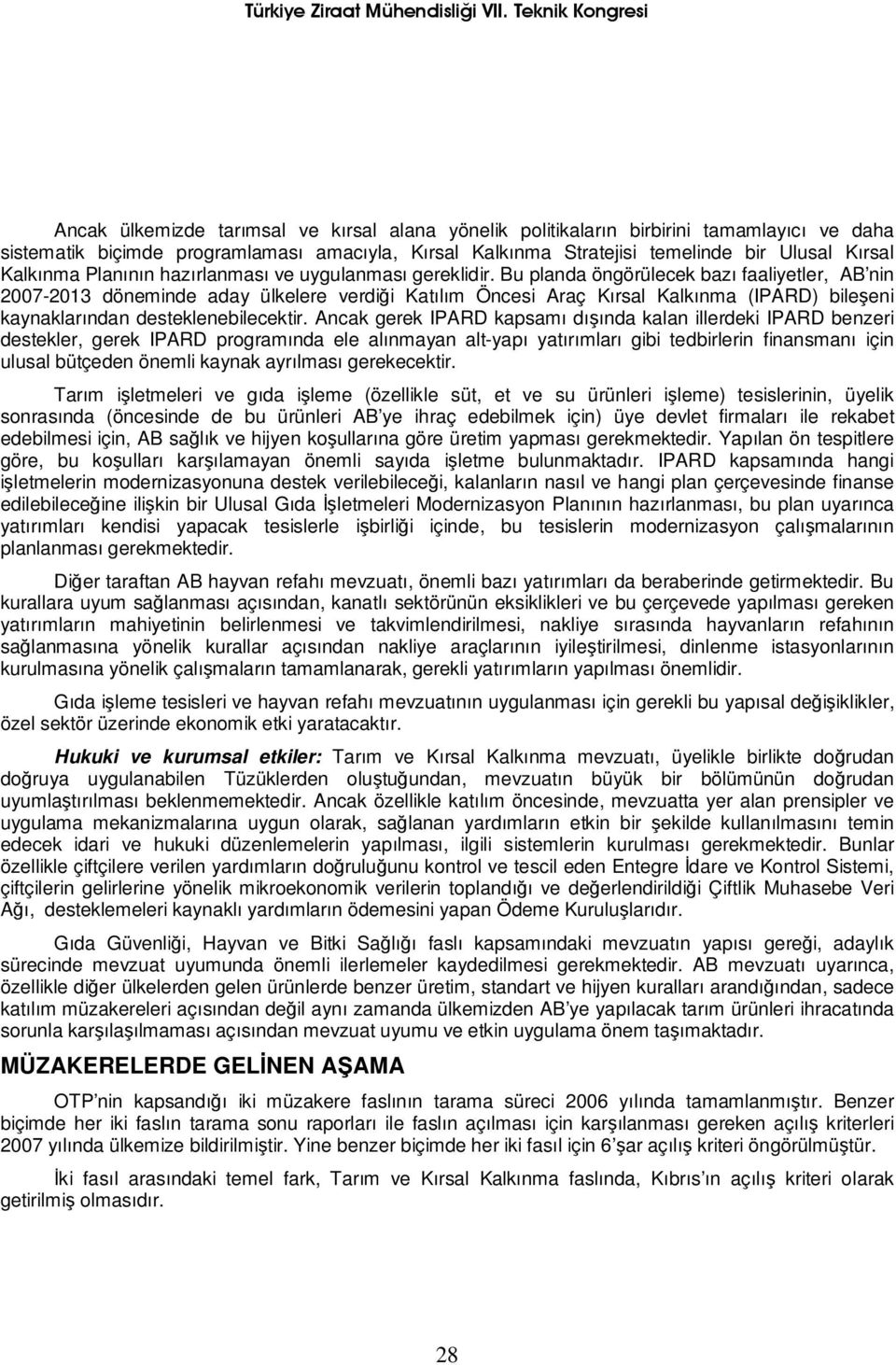 Bu planda öngörülecek bazı faaliyetler, AB nin 2007-2013 döneminde aday ülkelere verdiği Katılım Öncesi Araç Kırsal Kalkınma (IPARD) bileşeni kaynaklarından desteklenebilecektir.