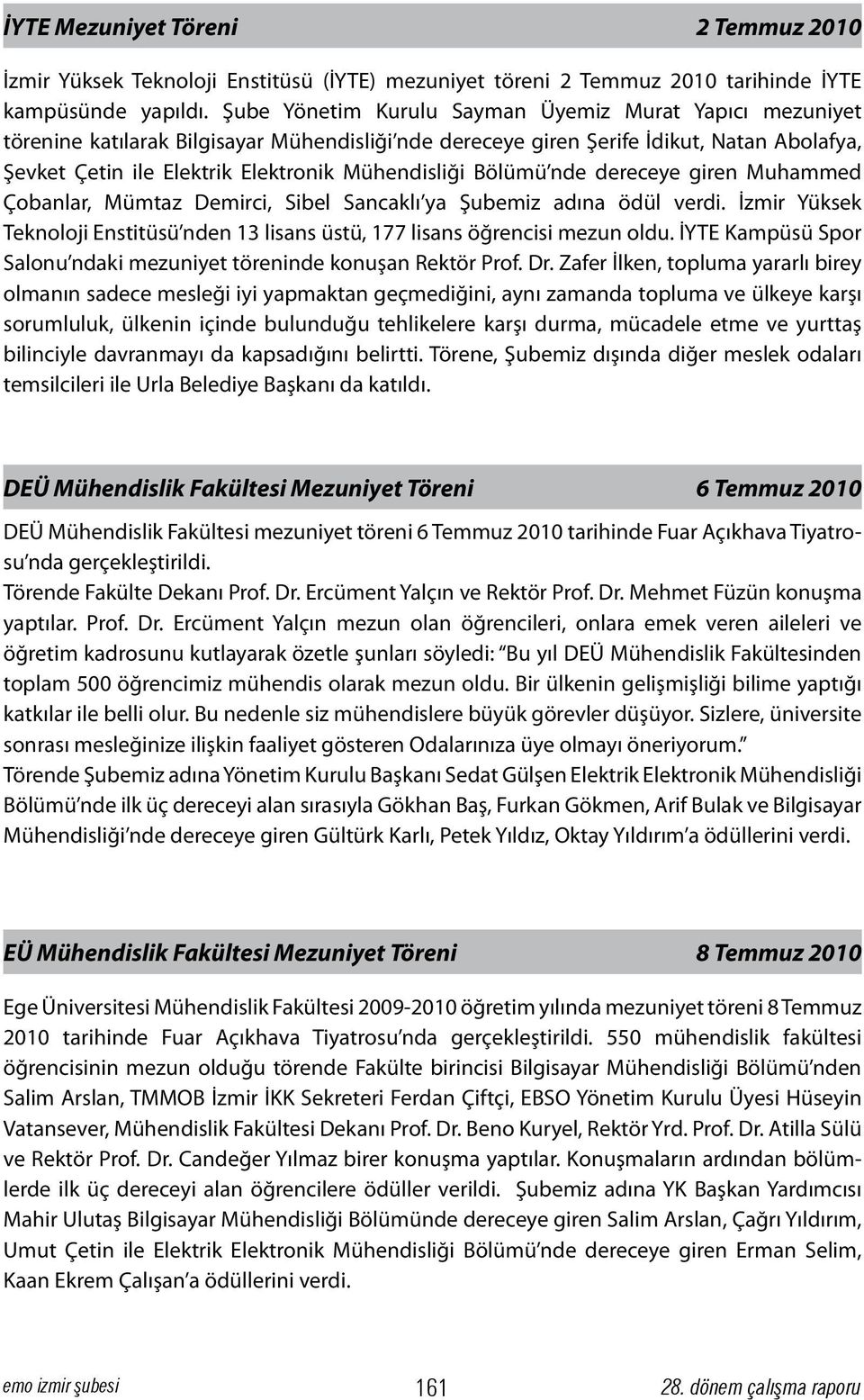 Bölümü nde dereceye giren Muhammed Çobanlar, Mümtaz Demirci, Sibel Sancaklı ya Şubemiz adına ödül verdi. İzmir Yüksek Teknoloji Enstitüsü nden 13 lisans üstü, 177 lisans öğrencisi mezun oldu.