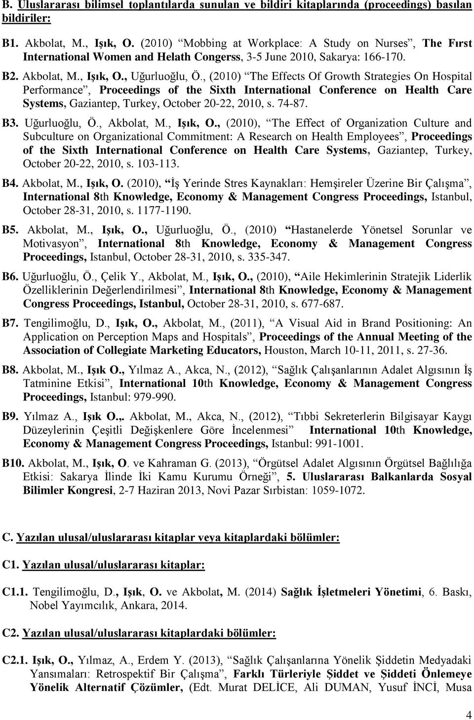 , (2010) The Effects Of Growth Strategies On Hospital Performance, Proceedings of the Sixth International Conference on Health Care Systems, Gaziantep, Turkey, October 20-22, 2010, s. 74-87. B3.