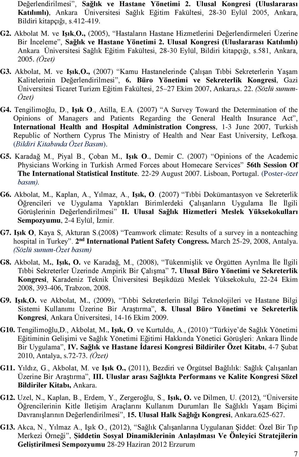 Ulusal Kongresi (Uluslararası Katılımlı) Ankara Üniversitesi Sağlık Eğitim Fakültesi, 28-30 Eylül, Bildiri kitapçığı, s.581, Ankara, 2005. (Özet) G3. Akbolat, M. ve Işık,O.