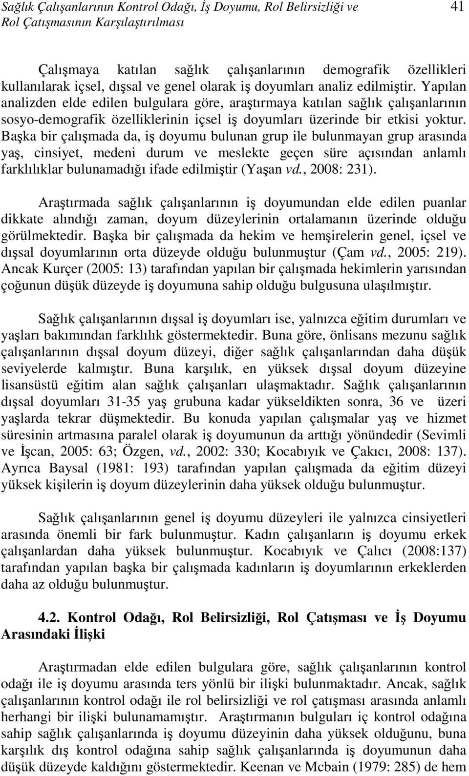 Yapılan analizden elde edilen bulgulara göre, araştırmaya katılan sağlık çalışanlarının sosyo-demografik özelliklerinin içsel iş doyumları üzerinde bir etkisi yoktur.