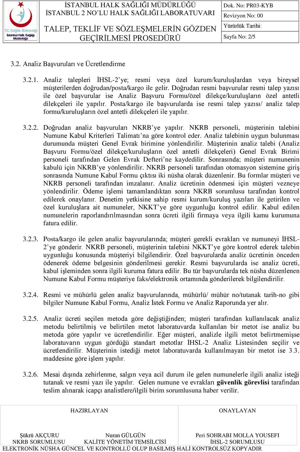 Posta/kargo ile baģvurularda ise resmi talep yazısı/ analiz talep formu/kuruluģların özel antetli dilekçeleri ile yapılır. 3.2.2. Doğrudan analiz baģvuruları NKRB ye yapılır.