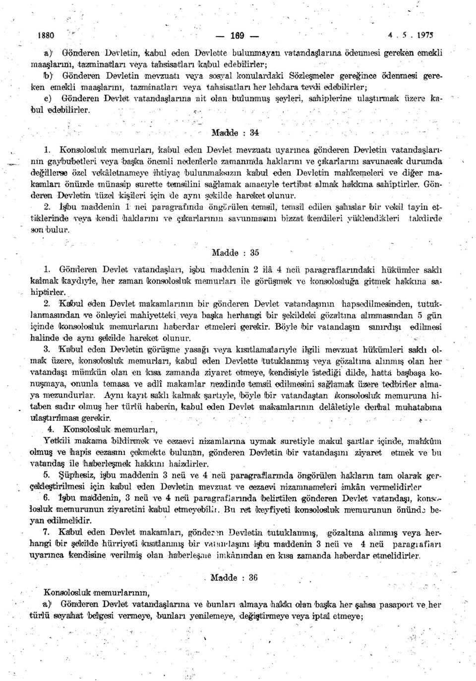 vatandaşlarına ait olan bulunmuş şeyleri, sahiplerine ulaştırmak üzere kabul edebilirler. Madde : 34 1.