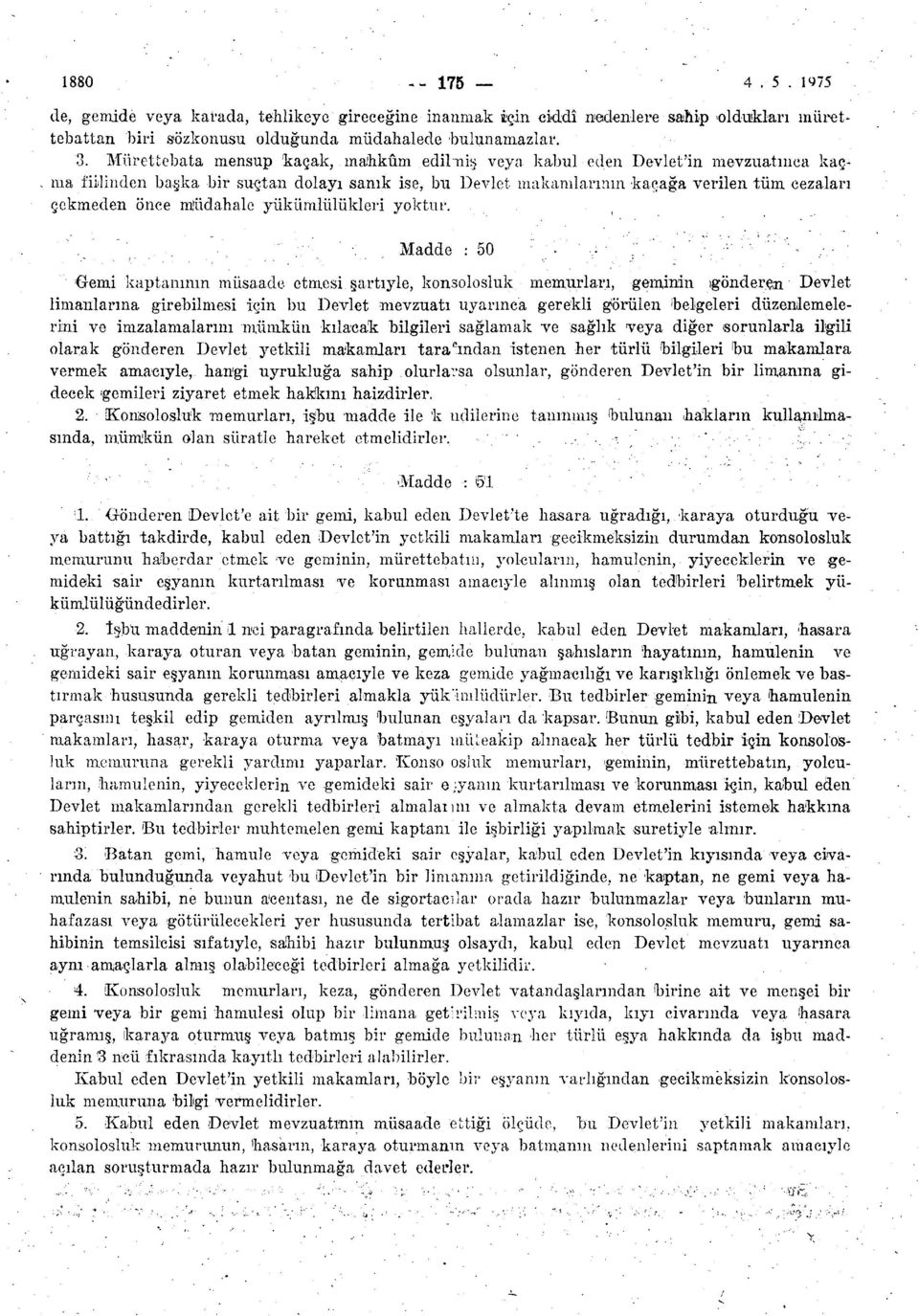 müdahale yükümlülükleri yoktur. Madde : 50 Gemi kaptanının müsaade etmesi şartıyle, konsolosluk memurları, geminin.ıgönder.