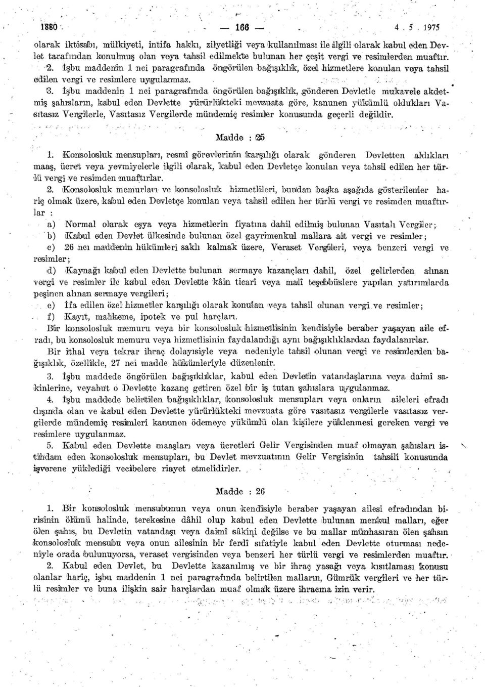 muaftır. 2. İşbu maddenin 1 nci paragrafında öngörülen bağışıklık, özel hizmetlere konulan veya tahsil edilen vergi ve resimlere uygulanmaz. 8.