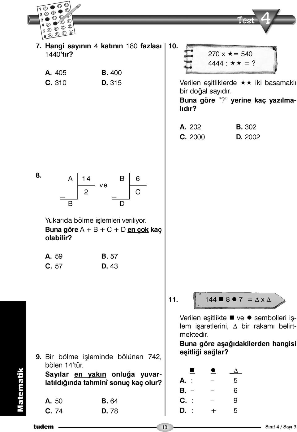 57 D. 3 11. 1 8 7 = Δ x Δ Matematik 9. Bir bölme iþleminde bölünen 72, bölen 1 tür. Sayýlar en yakýn onluða yuvarlatýldýðýnda tahminî sonuç kaç olur? A. 50 B. 6 C. 7 D.