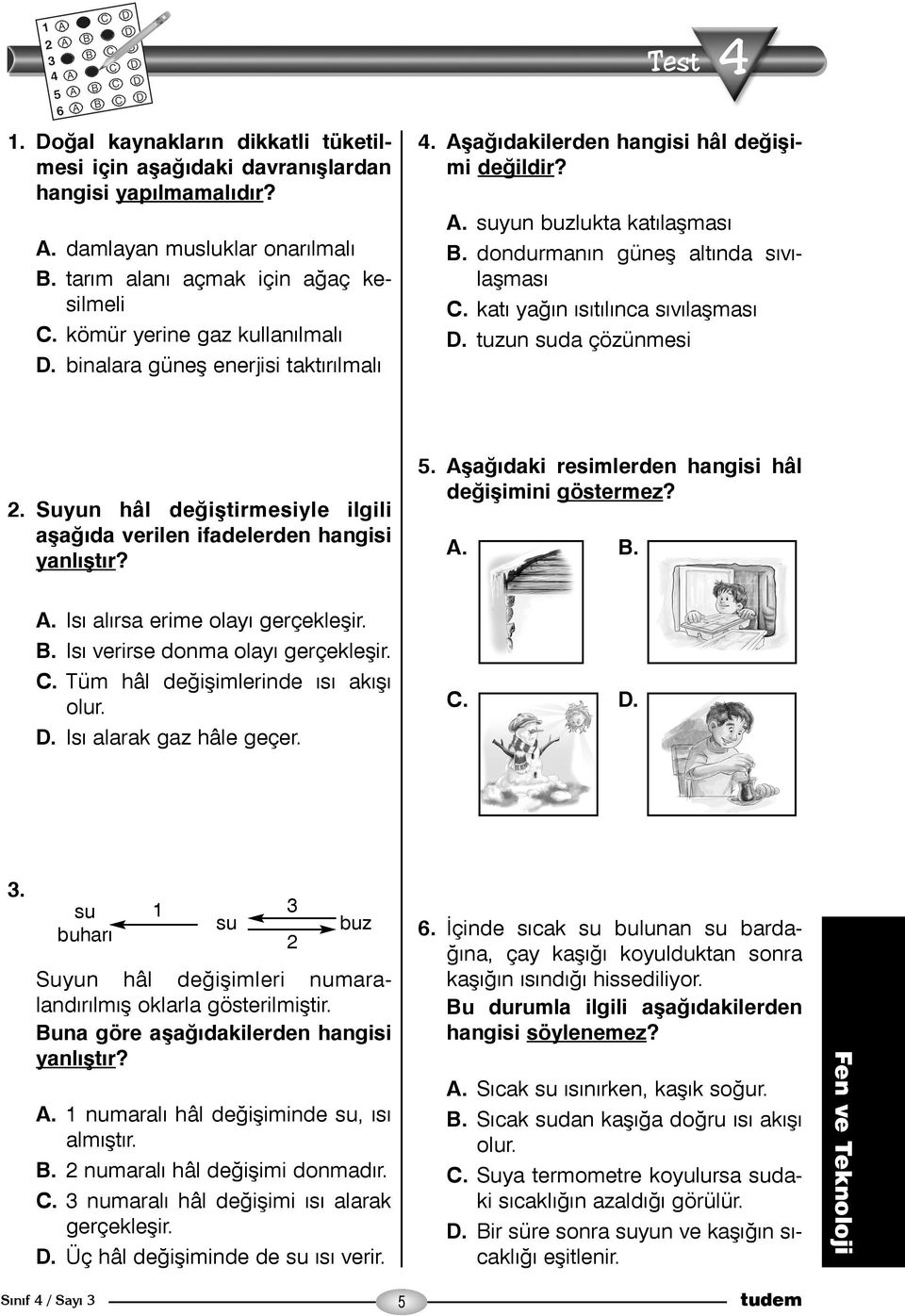 katý yaðýn ýsýtýlýnca sývýlaþmasý D. tuzun suda çözünmesi 2. Suyun hâl deðiþtirmesiyle ilgili aþaðýda verilen ifadelerden hangisi yanlýþtýr? 5. Aþaðýdaki resimlerden hangisi hâl deðiþimini göstermez?