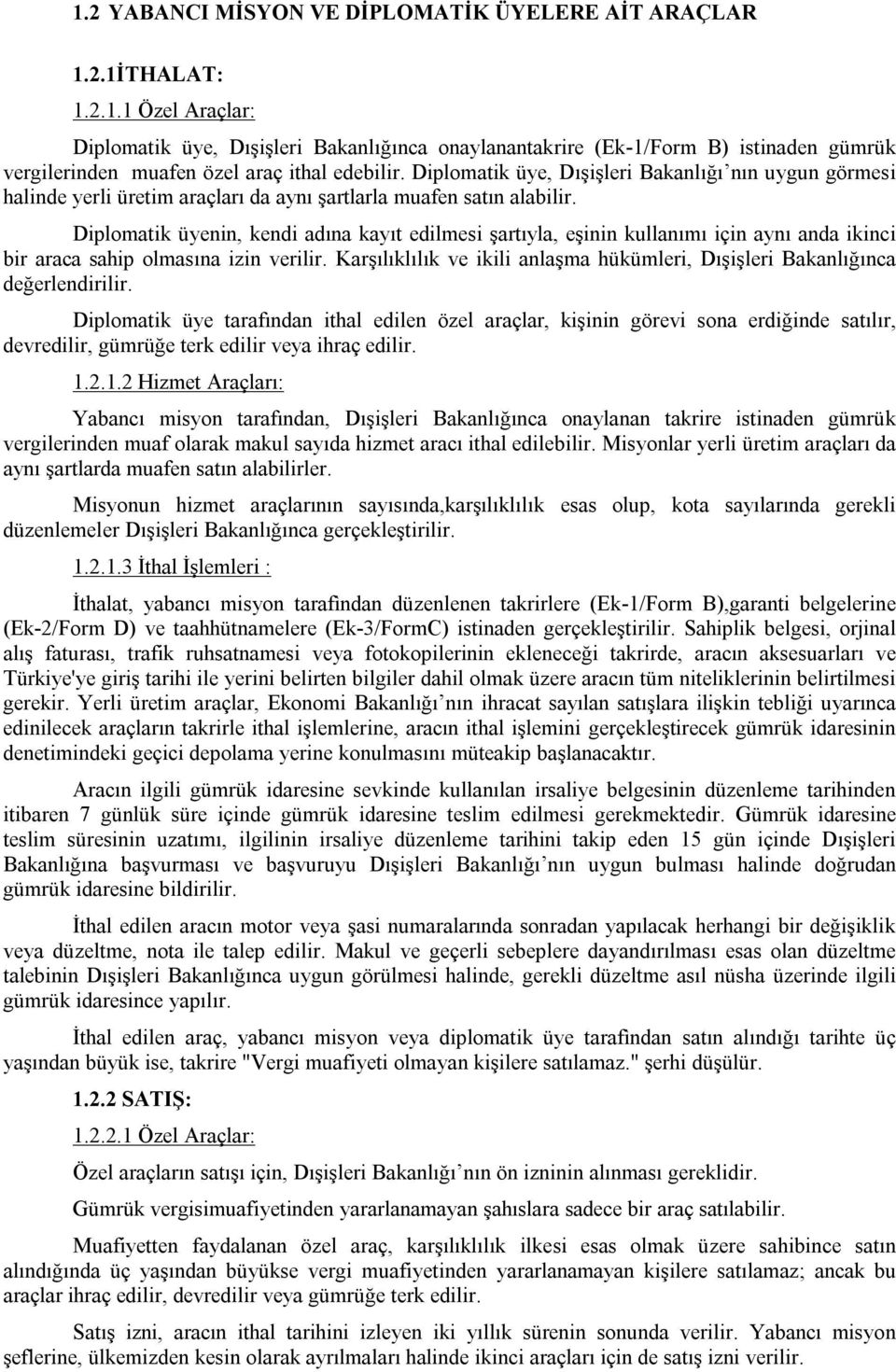 Diplomatik üyenin, kendi adına kayıt edilmesi şartıyla, eşinin kullanımı için aynı anda ikinci bir araca sahip olmasına izin verilir.