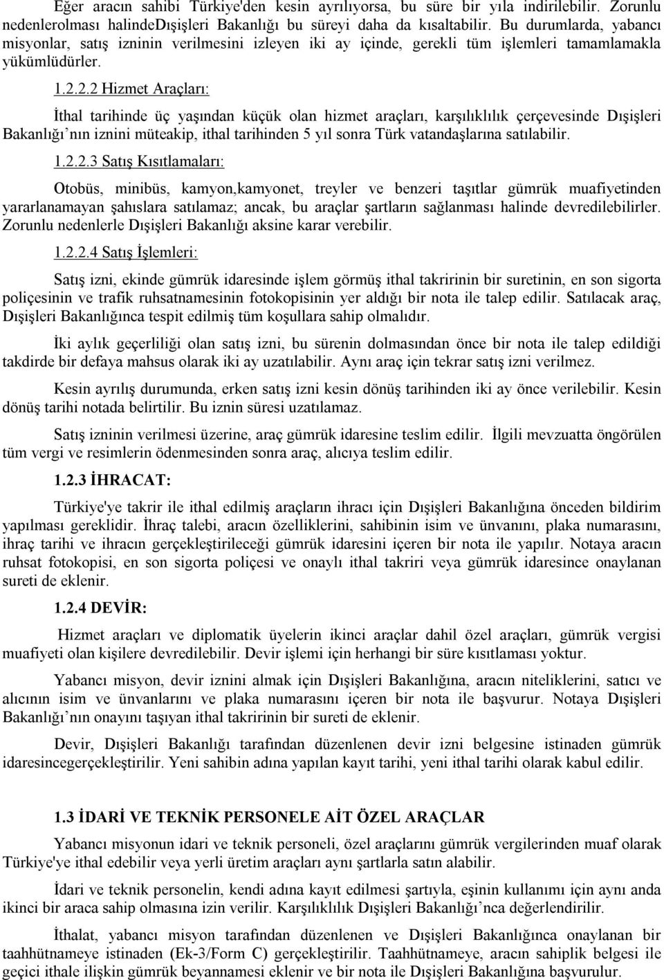 2.2 Hizmet Araçları: İthal tarihinde üç yaşından küçük olan hizmet araçları, karşılıklılık çerçevesinde Dışişleri Bakanlığı nın iznini müteakip, ithal tarihinden 5 yıl sonra Türk vatandaşlarına