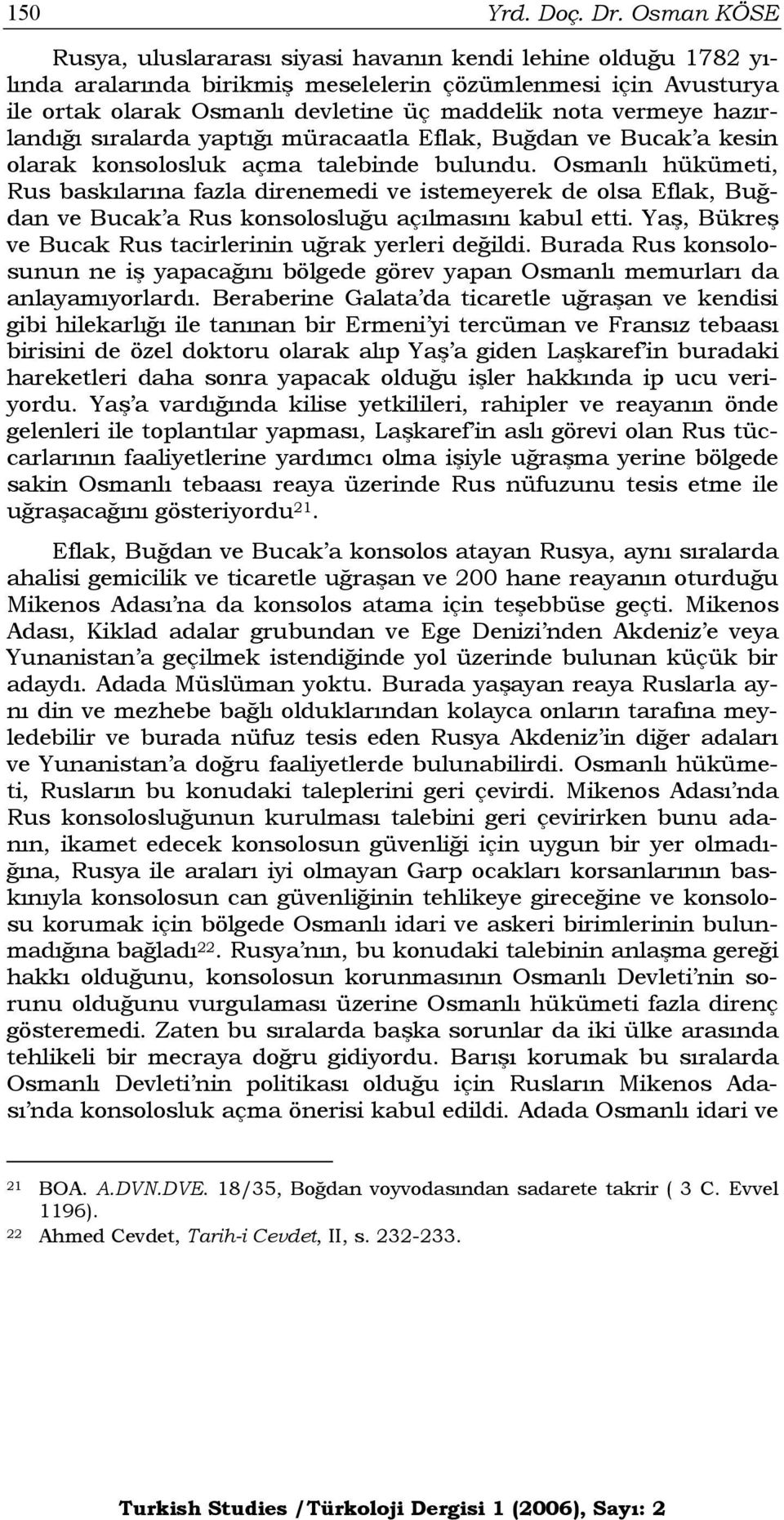 hazırlandığı sıralarda yaptığı müracaatla Eflak, Buğdan ve Bucak a kesin olarak konsolosluk açma talebinde bulundu.