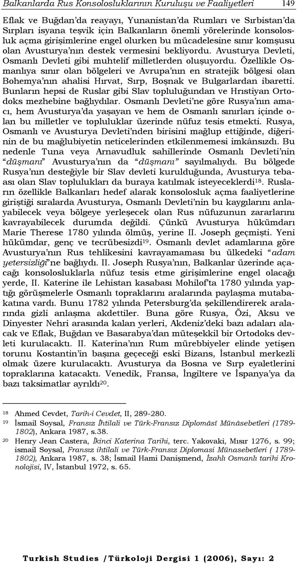 Özellikle Osmanlıya sınır olan bölgeleri ve Avrupa nın en stratejik bölgesi olan Bohemya nın ahalisi Hırvat, Sırp, Boşnak ve Bulgarlardan ibaretti.