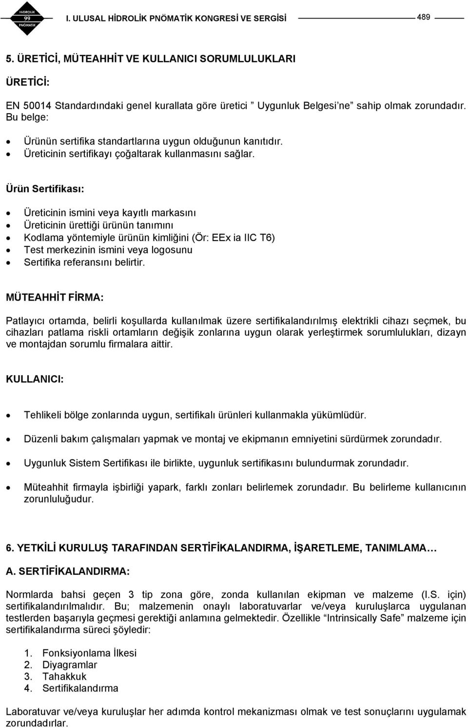 Ürün Sertifikası: Üreticinin ismini veya kayıtlı markasını Üreticinin ürettiği ürünün tanımını Kodlama yöntemiyle ürünün kimliğini (Ör: EEx ia IIC T6) Test merkezinin ismini veya logosunu Sertifika