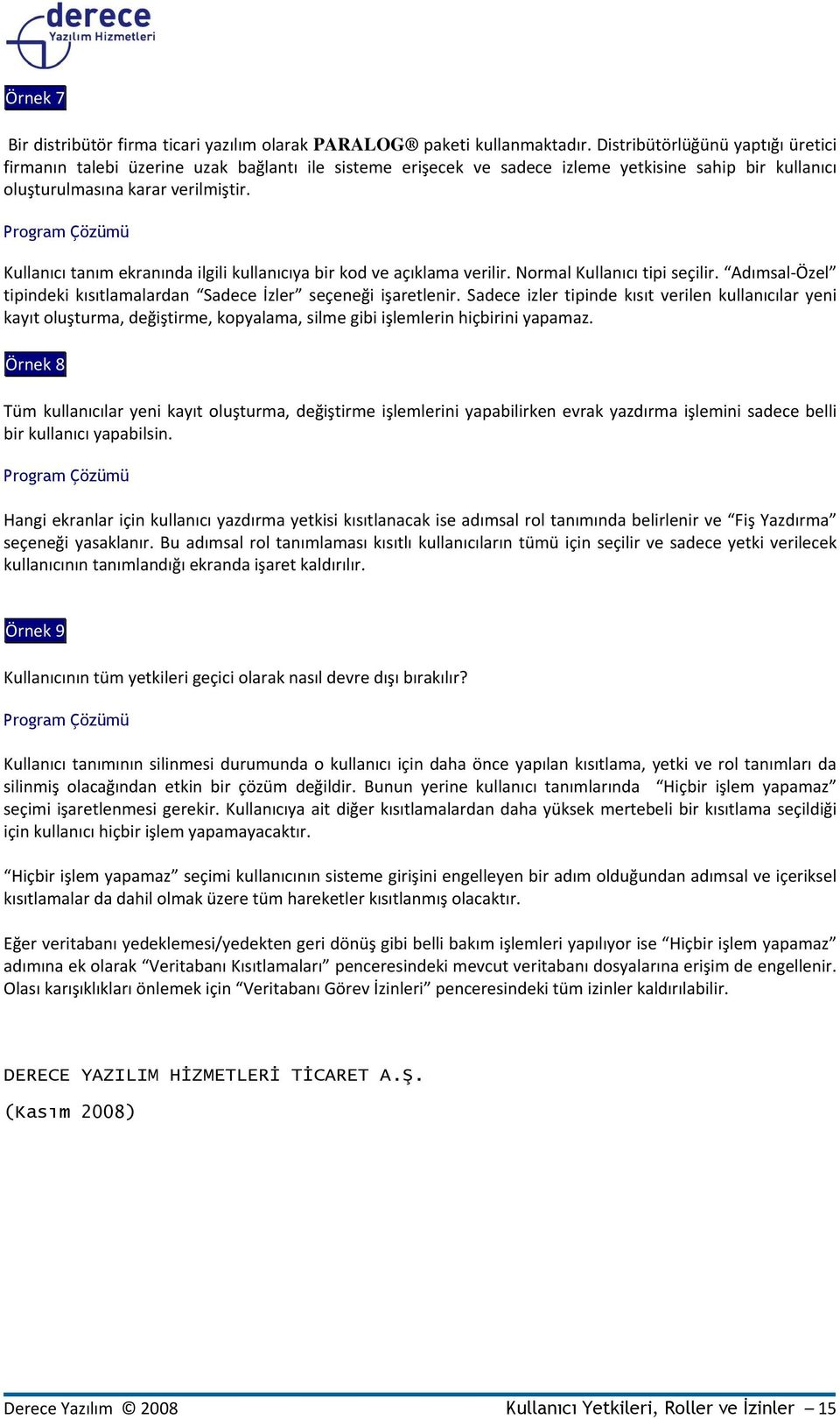 Kullanıcı tanım ekranında ilgili kullanıcıya bir kod ve açıklama verilir. Normal Kullanıcı tipi seçilir. Adımsal-Özel tipindeki kısıtlamalardan Sadece İzler seçeneği işaretlenir.