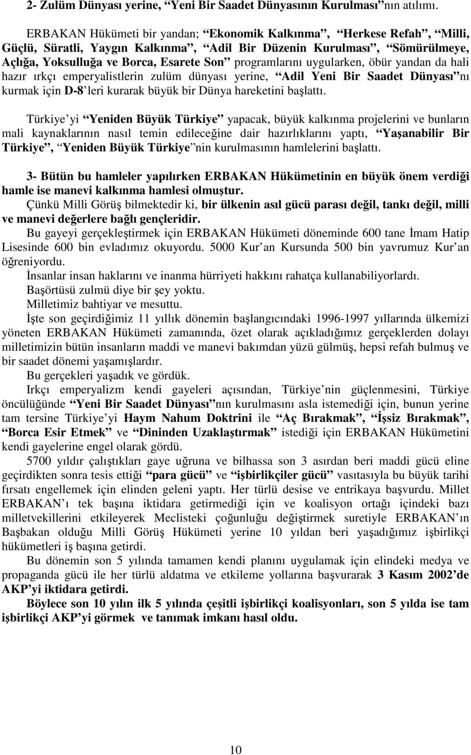 uygularken, öbür yandan da hali hazır ırkçı emperyalistlerin zulüm dünyası yerine, Adil Yeni Bir Saadet Dünyası nı kurmak için D-8 leri kurarak büyük bir Dünya hareketini başlattı.