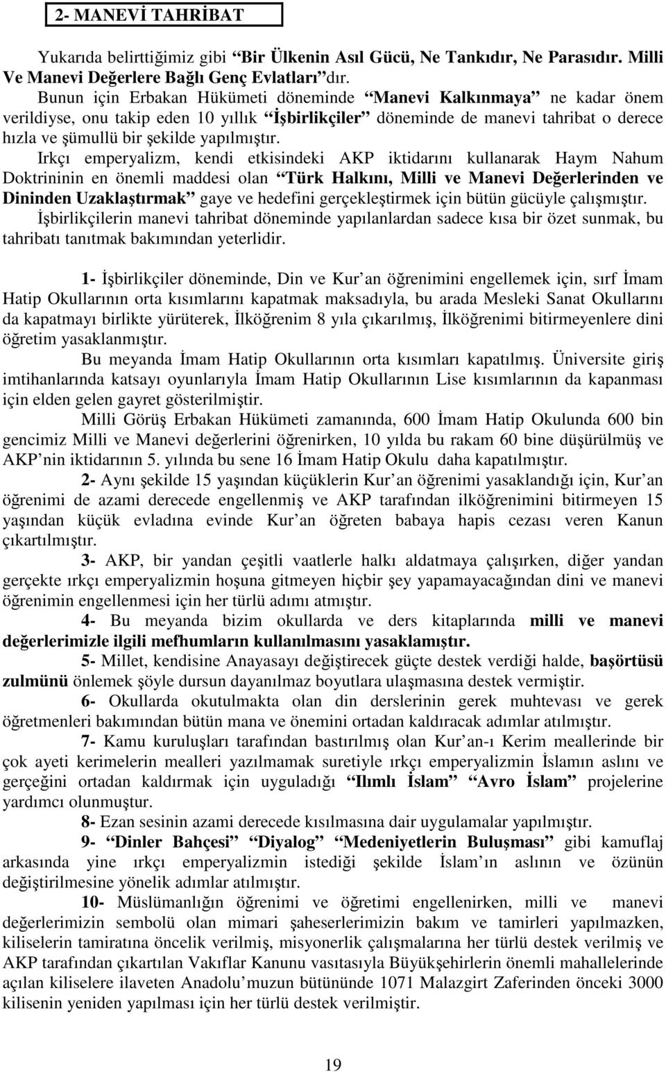 Irkçı emperyalizm, kendi etkisindeki AKP iktidarını kullanarak Haym Nahum Doktrininin en önemli maddesi olan Türk Halkını, Milli ve Manevi Değerlerinden ve Dininden Uzaklaştırmak gaye ve hedefini