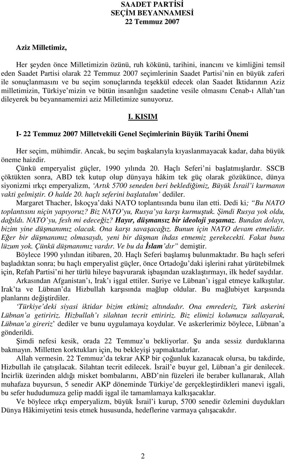 vesile olmasını Cenab-ı Allah tan dileyerek bu beyannamemizi aziz Milletimize sunuyoruz. I. KISIM I- 22 Temmuz 2007 Milletvekili Genel Seçimlerinin Büyük Tarihi Önemi Her seçim, mühimdir.