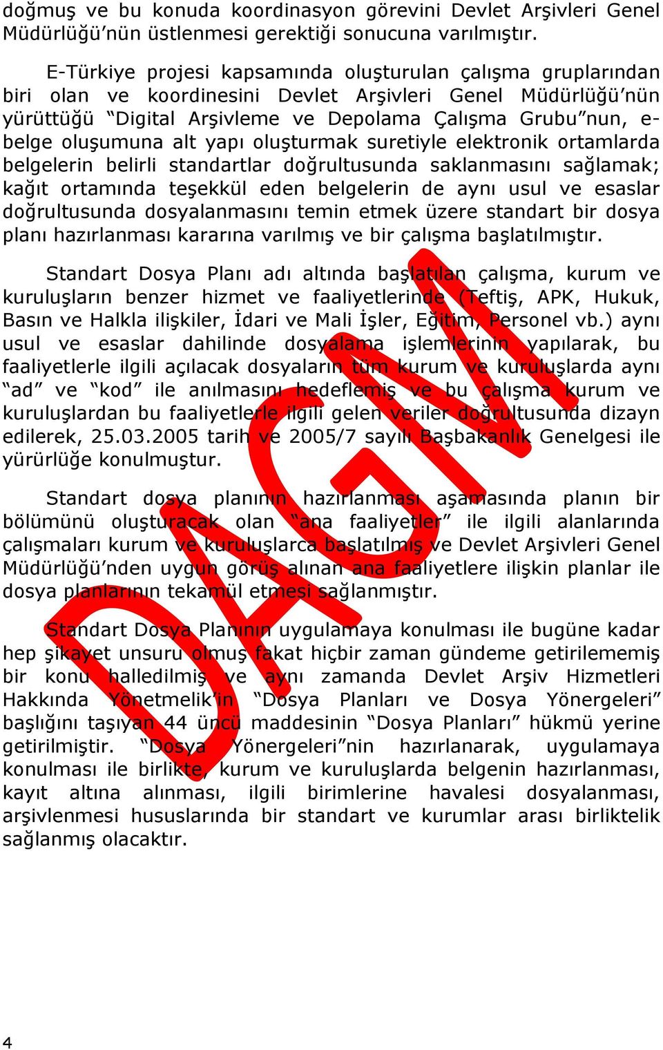 oluşumuna alt yapı oluşturmak suretiyle elektronik ortamlarda belgelerin belirli standartlar doğrultusunda saklanmasını sağlamak; kağıt ortamında teşekkül eden belgelerin de aynı usul ve esaslar