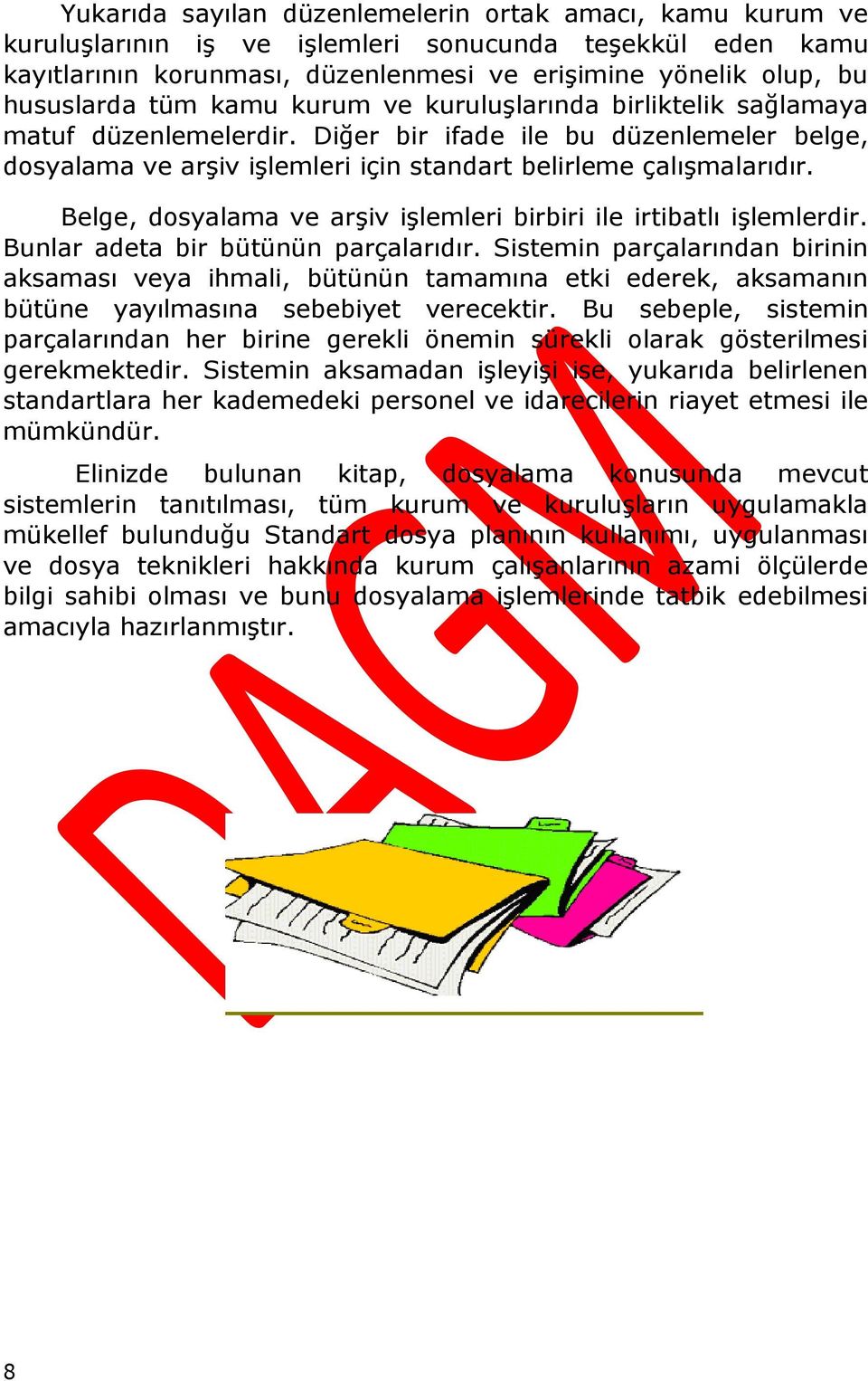 Belge, dosyalama ve arşiv işlemleri birbiri ile irtibatlı işlemlerdir. Bunlar adeta bir bütünün parçalarıdır.