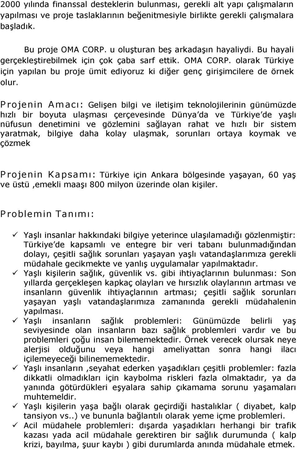 P rojenin Amacı: Gelişen bilgi ve iletişim teknolojilerinin günümüzde hızlı bir boyuta ulaşması çerçevesinde Dünya da ve Türkiye de yaşlı nüfusun denetimini ve gözlemini sağlayan rahat ve hızlı bir