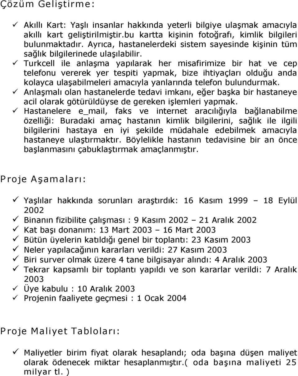 Turkcell ile anlaşma yapılarak her misafirimize bir hat ve cep telefonu vererek yer tespiti yapmak, bize ihtiyaçları olduğu anda kolayca ulaşabilmeleri amacıyla yanlarında telefon bulundurmak.