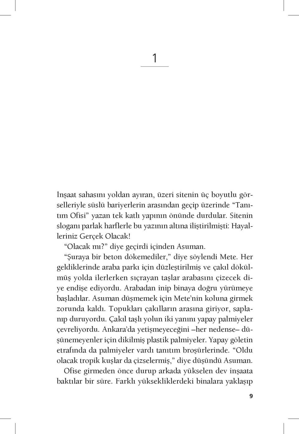 Her geldiklerinde araba parkı için düzleştirilmiş ve çakıl dökülmüş yolda ilerlerken sıçrayan taşlar arabasını çizecek diye endişe ediyordu. Arabadan inip binaya doğru yürümeye başladılar.