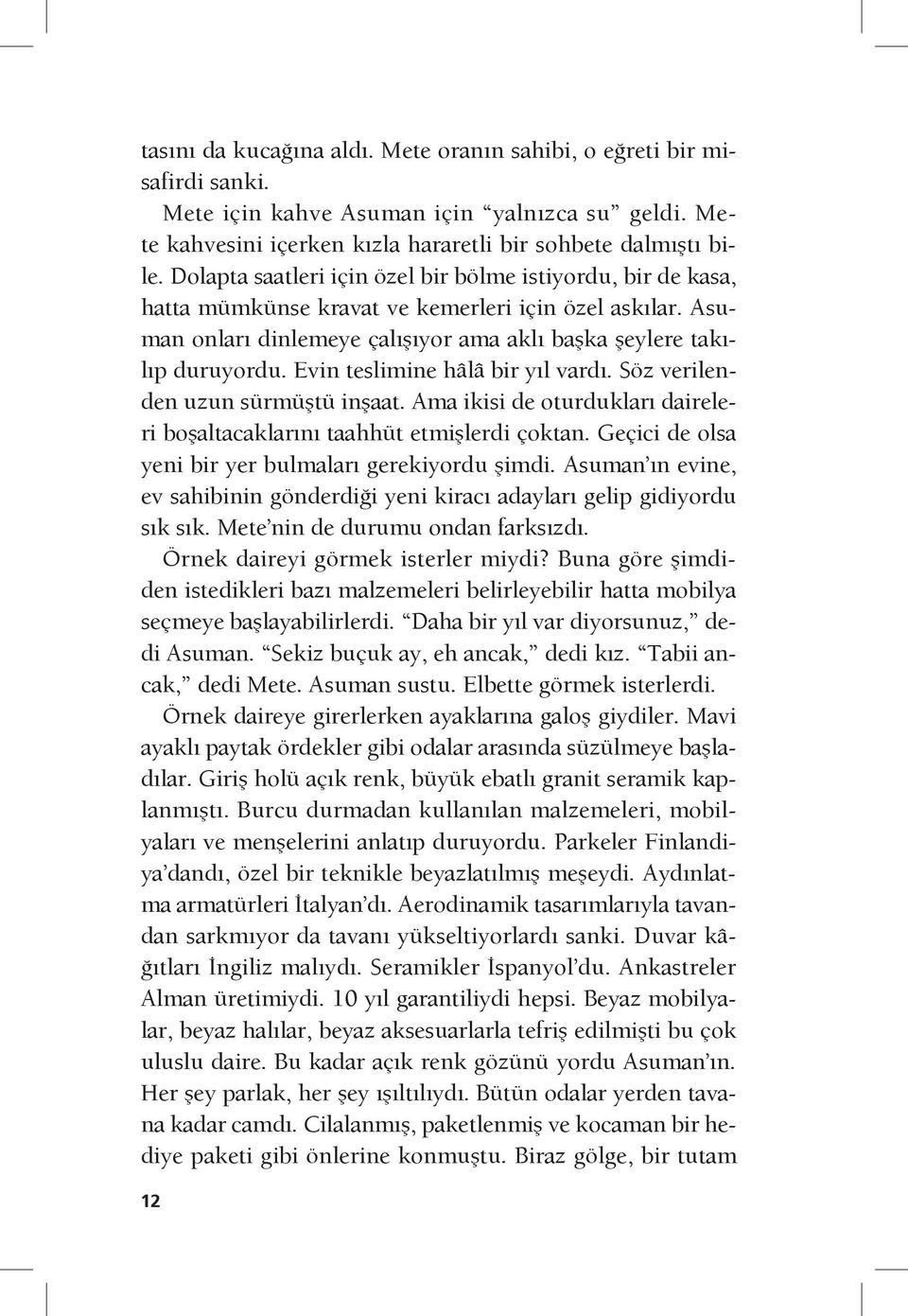 Evin teslimine hâlâ bir yıl vardı. Söz verilenden uzun sürmüştü inşaat. Ama ikisi de oturdukları daireleri boşaltacaklarını taahhüt etmişlerdi çoktan.