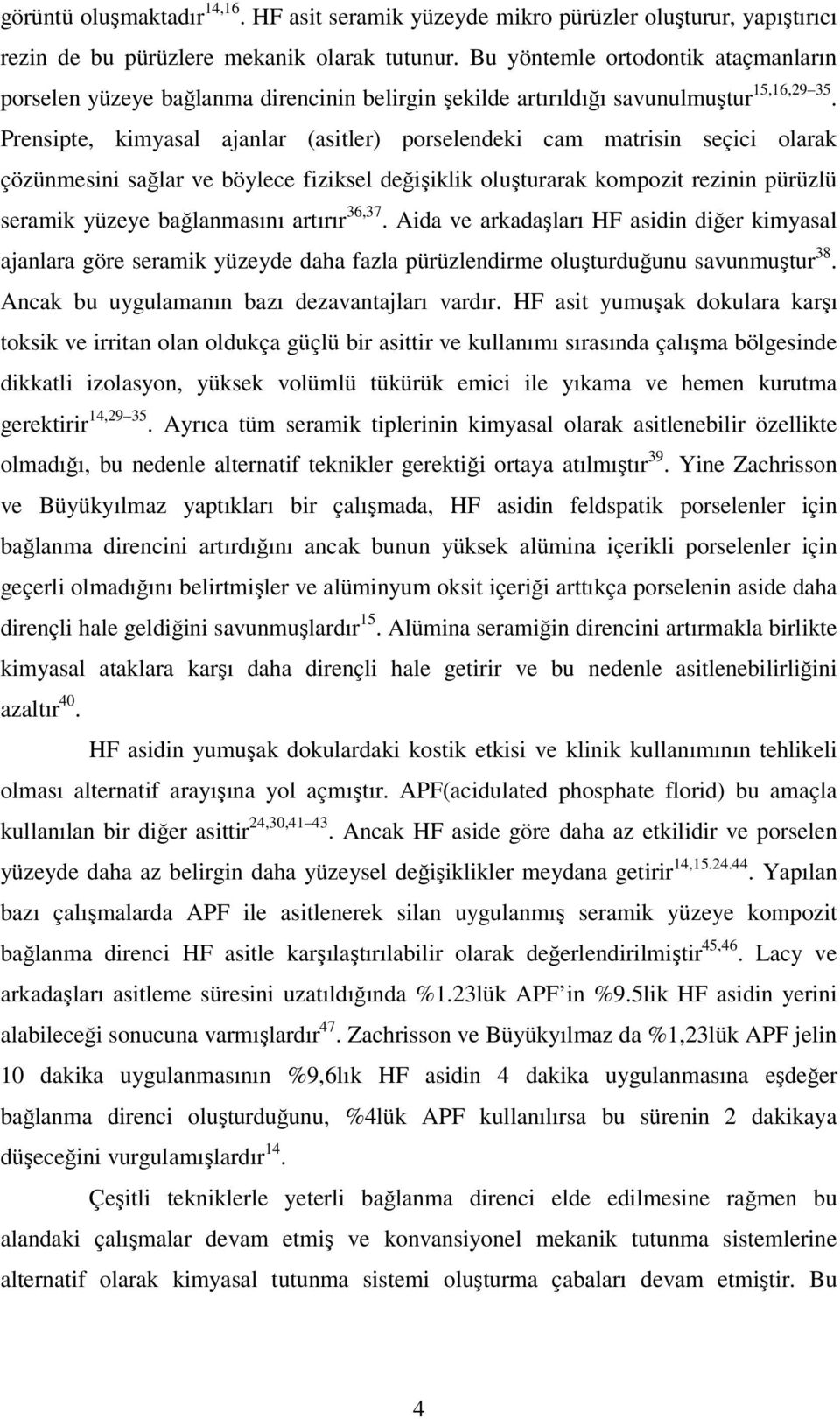 Prensipte, kimyasal ajanlar (asitler) porselendeki cam matrisin seçici olarak çözünmesini sağlar ve böylece fiziksel değişiklik oluşturarak kompozit rezinin pürüzlü seramik yüzeye bağlanmasını