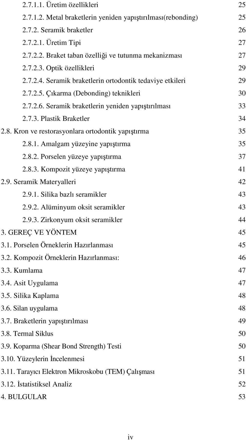 8. Kron ve restorasyonlara ortodontik yapıştırma 35 2.8.1. Amalgam yüzeyine yapıştırma 35 2.8.2. Porselen yüzeye yapıştırma 37 2.8.3. Kompozit yüzeye yapıştırma 41 2.9. Seramik Materyalleri 42 2.9.1. Silika bazlı seramikler 43 2.