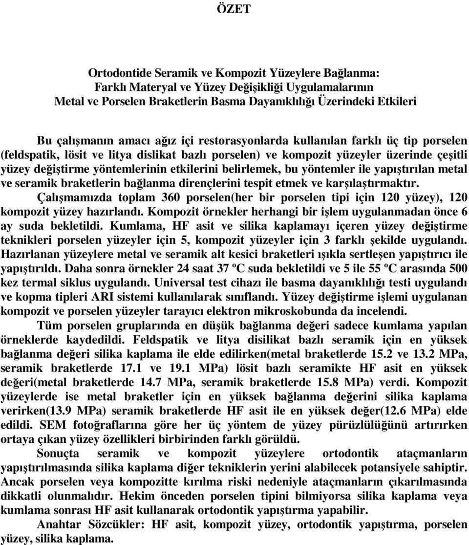 belirlemek, bu yöntemler ile yapıştırılan metal ve seramik braketlerin bağlanma dirençlerini tespit etmek ve karşılaştırmaktır.