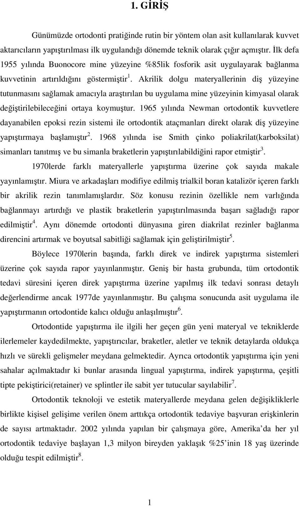 Akrilik dolgu materyallerinin diş yüzeyine tutunmasını sağlamak amacıyla araştırılan bu uygulama mine yüzeyinin kimyasal olarak değiştirilebileceğini ortaya koymuştur.