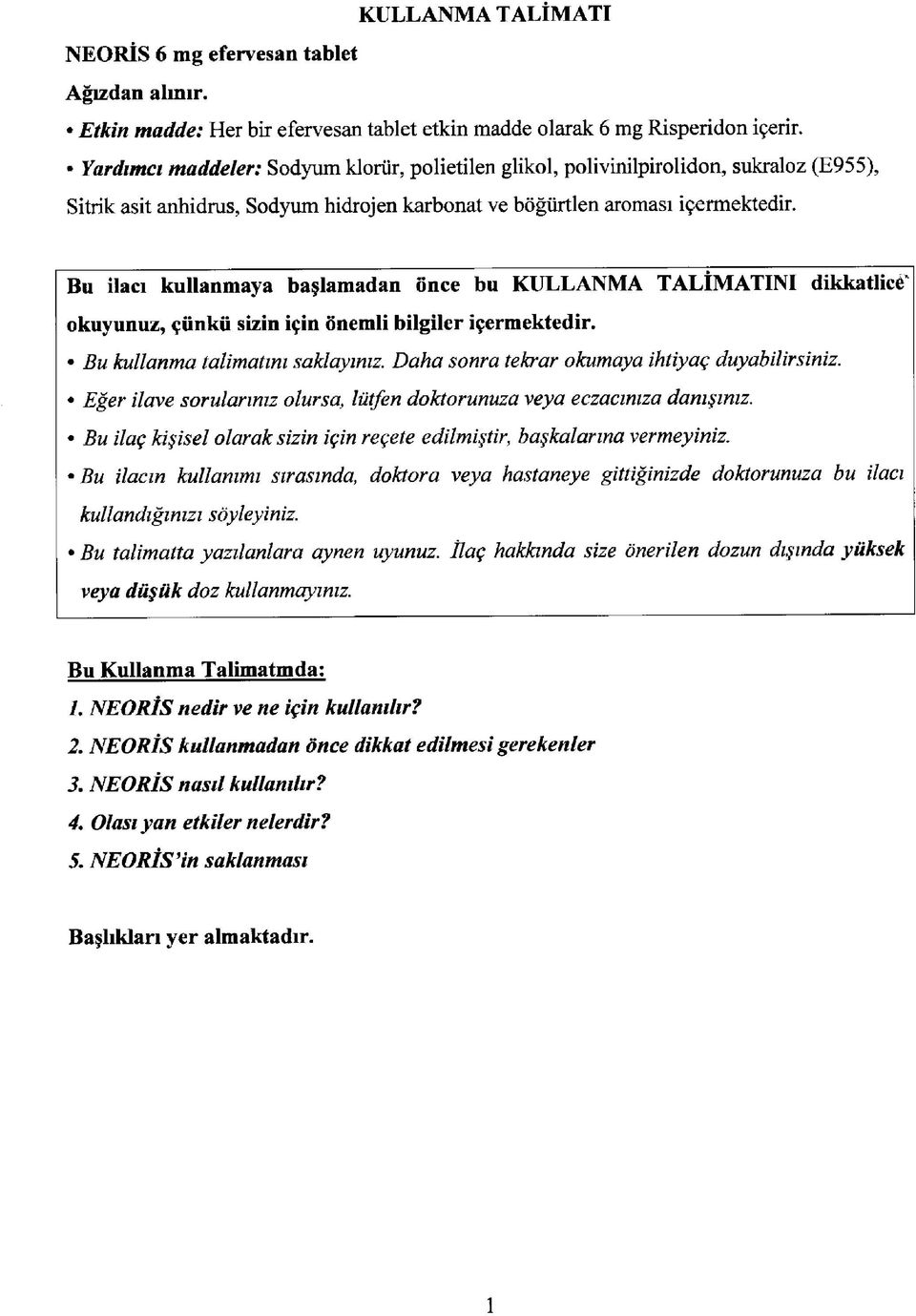 Bu ilacı kullanmaya başlamadan önce bu KULLANMA TALİMATINI dikkatlice' okuyunuz, çünkü sizin için önemli bilgiler içermektedir. Bu kullanma talimatını saklayınız.