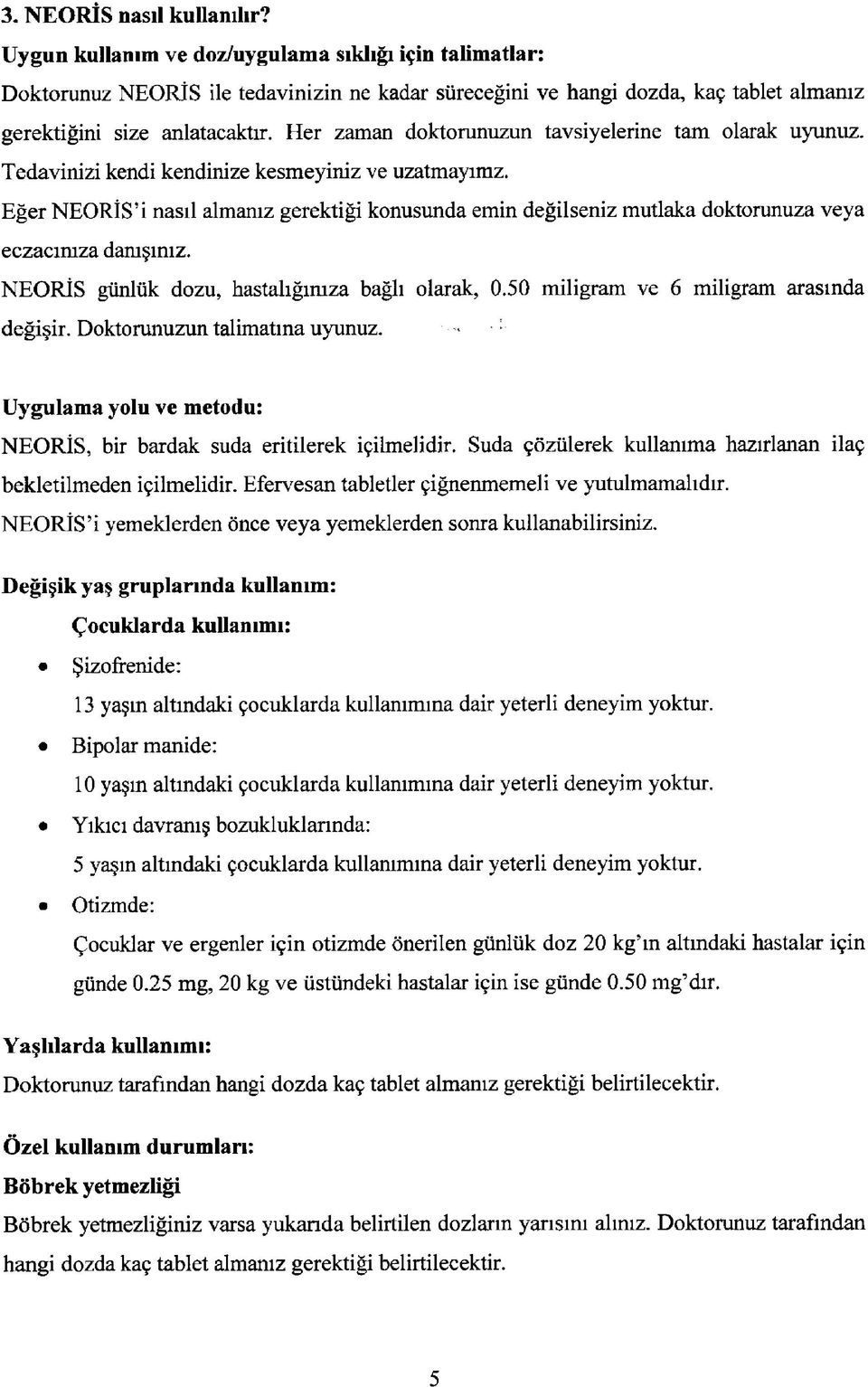 Her zaman doktorunuzun tavsiyelerine tam olarak uyunuz. Tedavinizi kendi kendinize kesmeyiniz ve uzatmayımz.