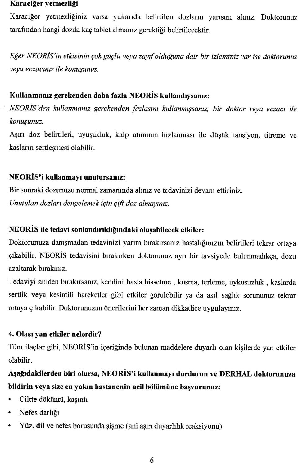 Kullanmanız gerekenden daha fazla NEORİS kullandıysanız: NEORİS'den kullanmanız gerekenden fazlasını kullanmışsanız, bir doktor veya eczacı ile konuşunuz.