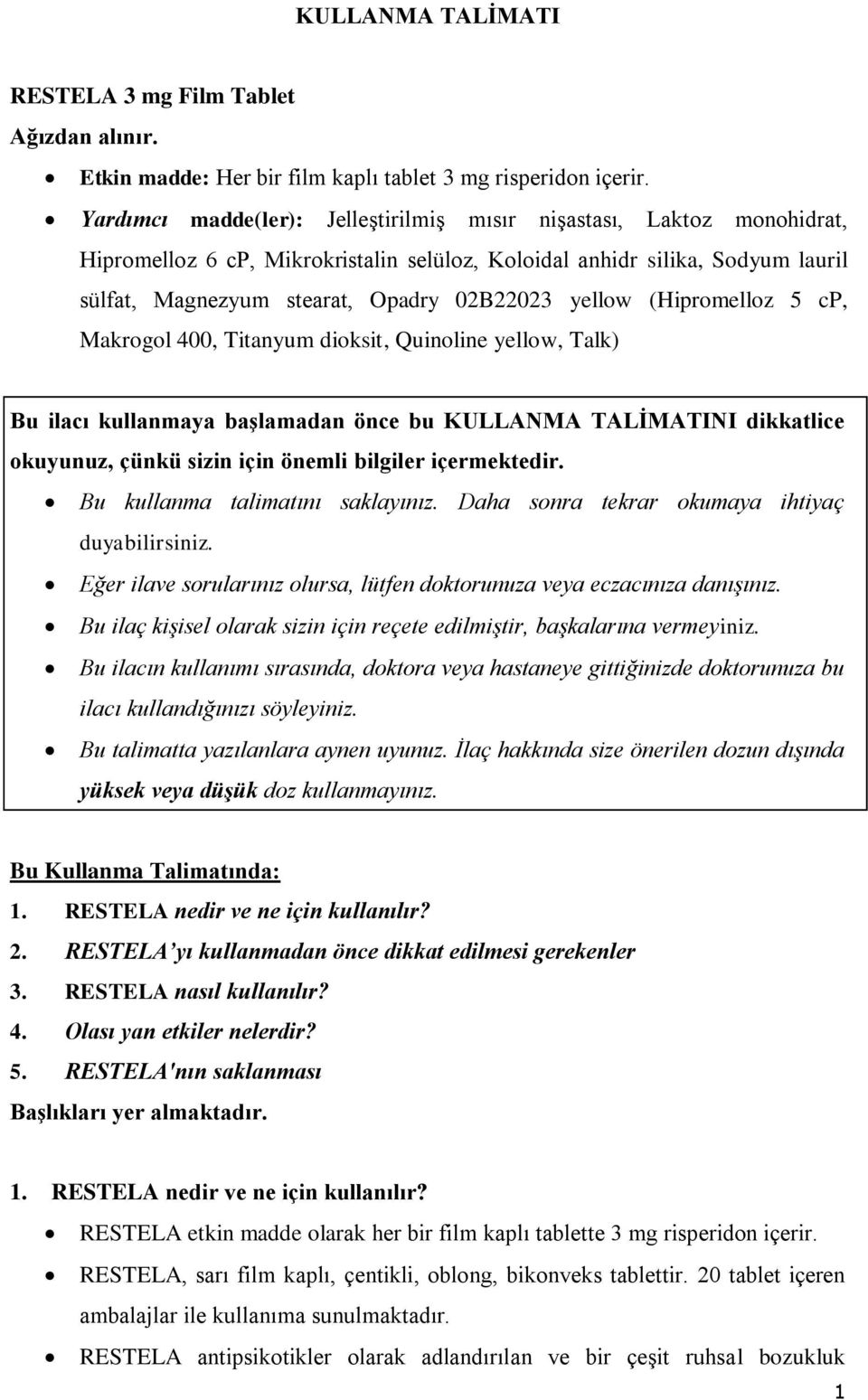 yellow (Hipromelloz 5 cp, Makrogol 400, Titanyum dioksit, Quinoline yellow, Talk) Bu ilacı kullanmaya başlamadan önce bu KULLANMA TALİMATINI dikkatlice okuyunuz, çünkü sizin için önemli bilgiler