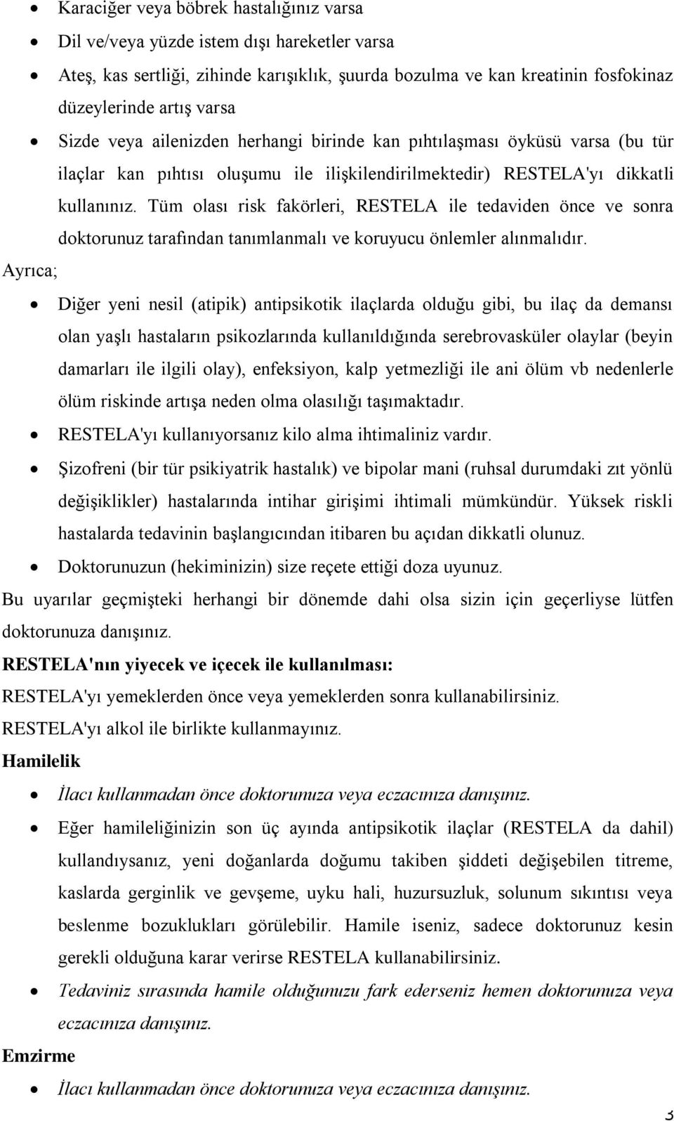 Tüm olası risk fakörleri, RESTELA ile tedaviden önce ve sonra doktorunuz tarafından tanımlanmalı ve koruyucu önlemler alınmalıdır.